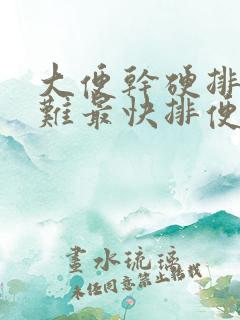 大便干硬排便困难最快排便方法