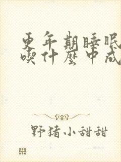 更年期睡眠不好吃什么中成药效果好