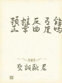 颈椎反弓能恢复正常曲度吗