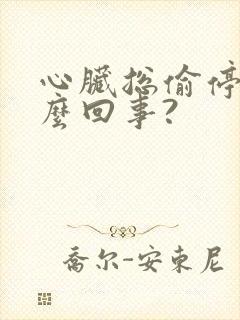 心脏总偷停是怎么回事?