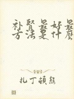 补肾最好最快的方法是什么