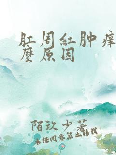 肛周红肿痒是什么原因