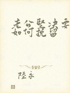 老公坚决要离婚如何挽留