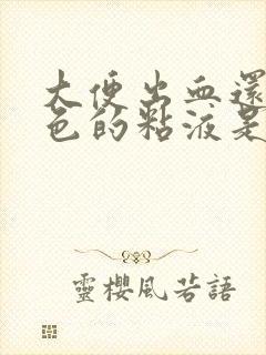 大便出血还有白色的粘液是怎么回事