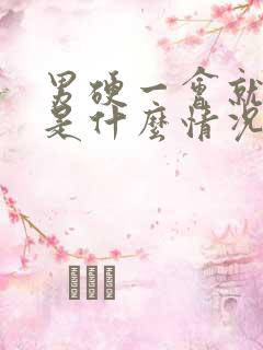 男硬一会就软了是什么情况