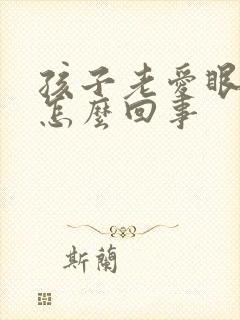 孩子老爱眼睛眨怎么回事