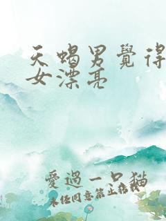 天蝎男觉得金牛女漂亮