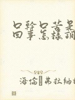 口干口苦是怎么回事怎样调理