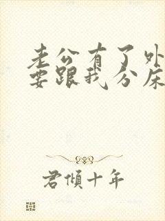 老公有了外遇,要跟我分床睡