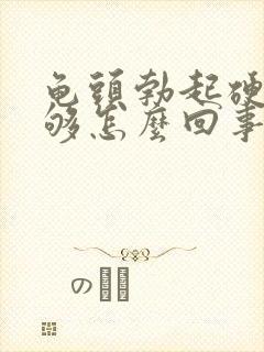 龟头勃起硬度不够怎么回事