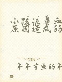 小孩流鼻血什么原因造成的,经常流鼻血