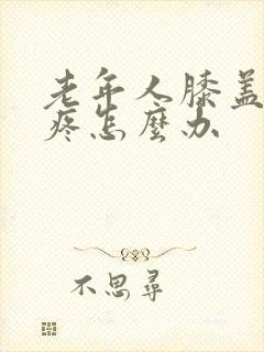 老年人膝盖骨刺疼怎么办