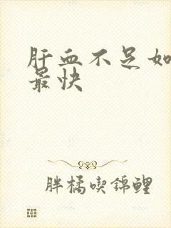 肝血不足如何补最快