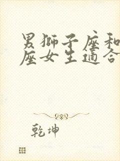 男狮子座和摩羯座女生适合结婚吗