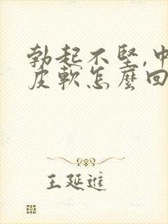 勃起不坚,中途皮软怎么回事