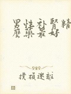 男性补肾精吃什么药最好