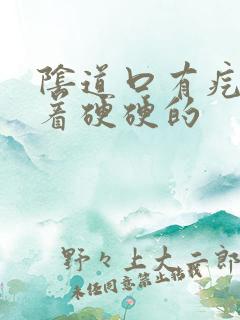 阴道口有疙瘩摸着硬硬的