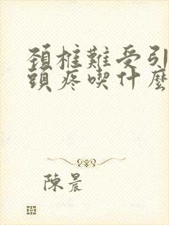 颈椎难受引起的头疼吃什么药好使