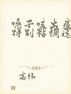 嗓子咳出痰结块特别粘稠还有点硬