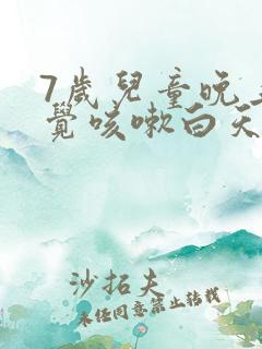 7岁儿童晚上睡觉咳嗽白天不咳