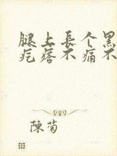 腿上长个黑色硬疙瘩不痛不痒