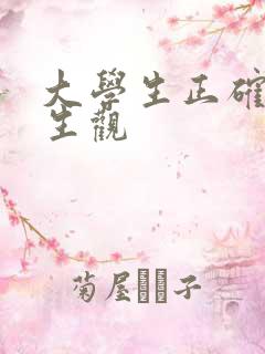 大学生正确的人生观