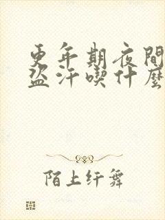 更年期夜间潮热盗汗吃什么药