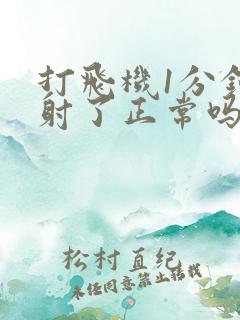 打飞机1分钟就射了正常吗