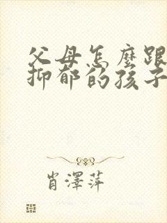 父母怎么跟精神抑郁的孩子沟通