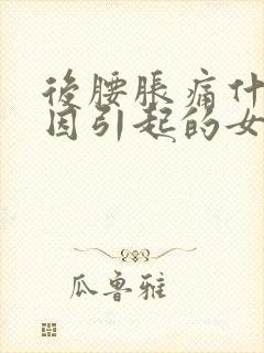 后腰胀痛什么原因引起的女性