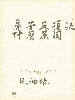 鼻子反复流血是什么原因