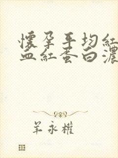 怀孕平均红细胞血红蛋白浓度偏低