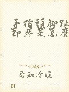 手指头脚趾头关节疼是怎么回事