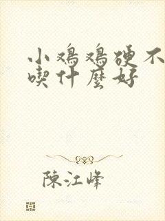 小鸡鸡硬不起来吃什么好