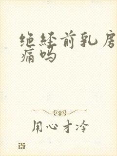 绝经前乳房会胀痛吗