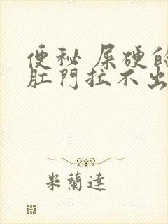 便秘 屎硬的在肛门拉不出