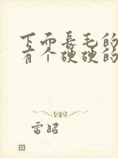 下面长毛的地方有个硬硬的疙瘩女