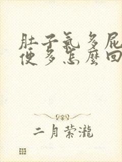 肚子气多屁多大便多怎么回事