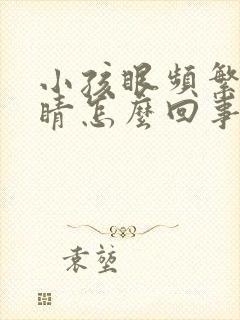 小孩眼频繁眨眼睛怎么回事