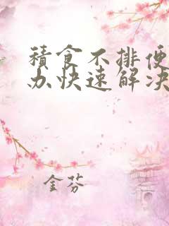 积食不排便怎么办快速解决