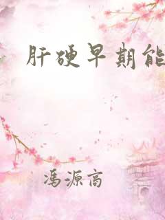 肝硬早期能治吗