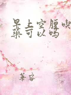 早上空腹吃补肾药可以吗