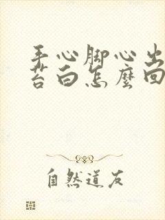 手心脚心出汗舌苔白怎么回事