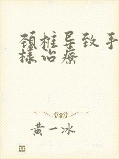 颈椎导致手麻怎样治疗