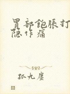 胃部饱胀打嗝隐隐作痛