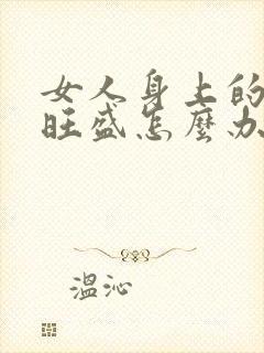 女人身上的毛发旺盛怎么办