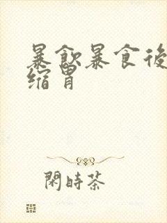 暴饮暴食后如何缩胃