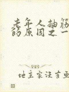 老年人抽筋便秘的原因之一是什么