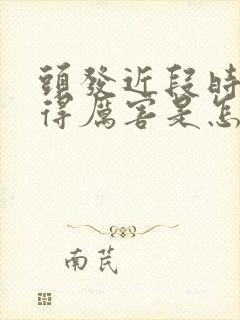 头发近段时间掉得厉害是怎么回事