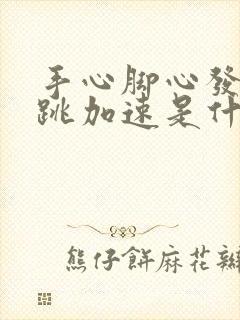 手心脚心发热心跳加速是什么原因引起的